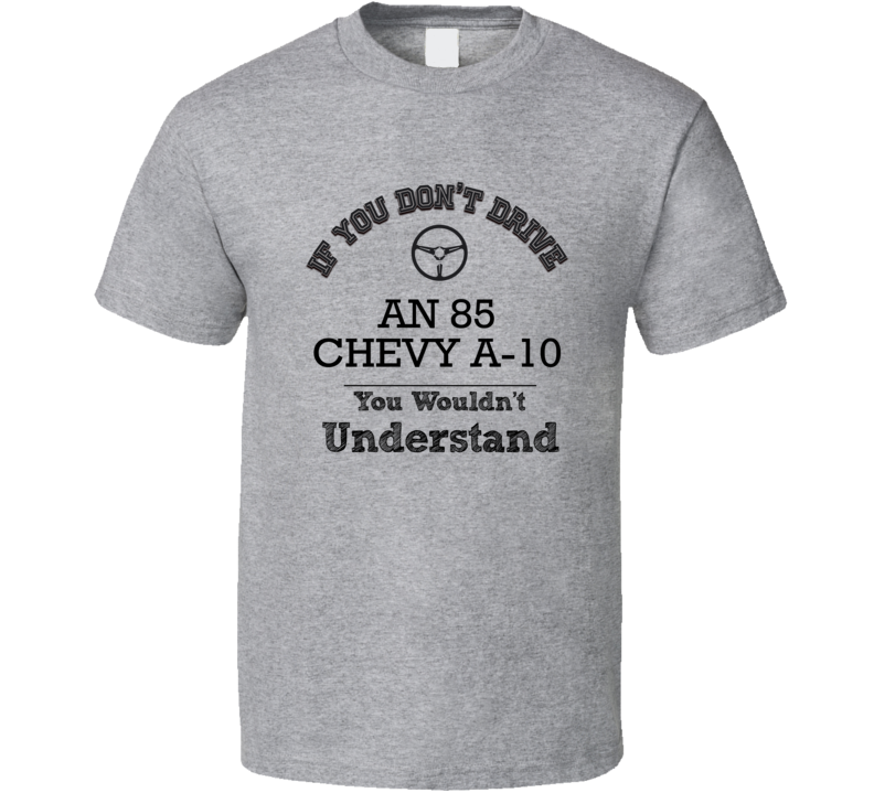 If You Dont Drive An 85 Chevy A-10 You Wouldn?T Understand Faded Look If You Dont Drive An 85 Chevy A-10 You Wouldn?T Understand Faded Look