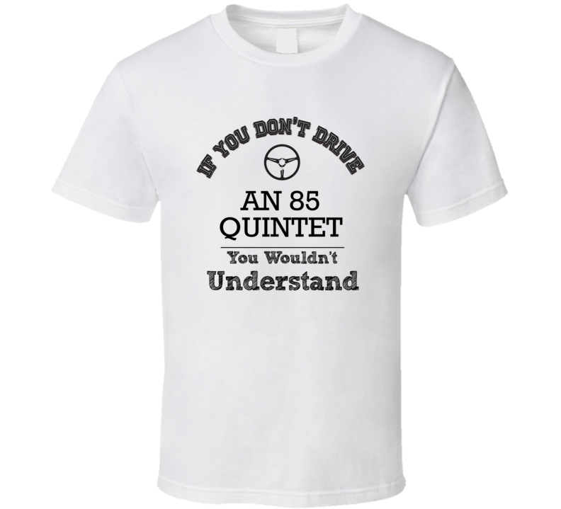 If You Dont Drive An 85 Quintet You Wouldn?T Understand Faded Look T S If You Dont Drive An 85 Quintet You Wouldn?T Understand Faded Look T S