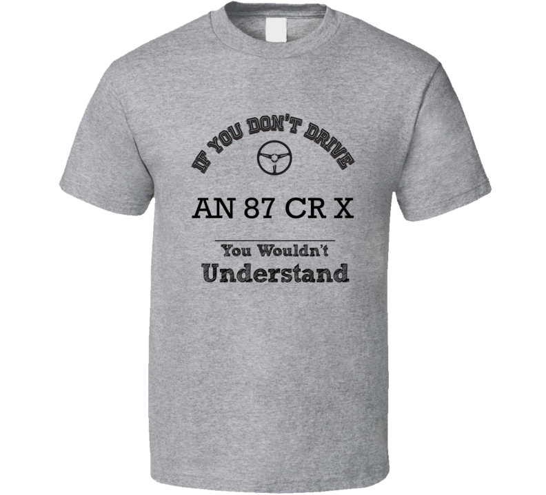 If You Dont Drive An 87 Cr X You Wouldn?T Understand Faded Look T Shir