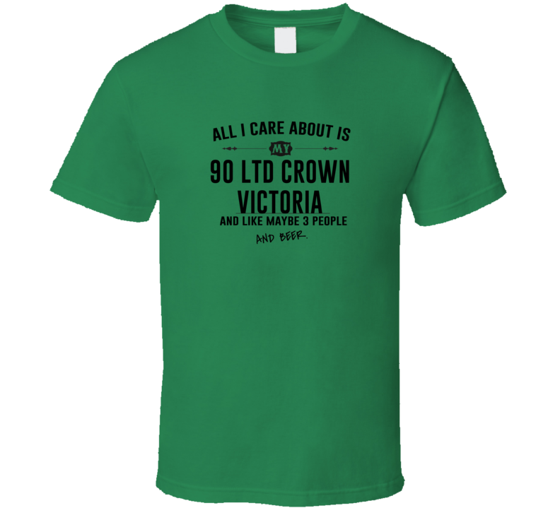 All I Care AboutIs My 90 Ltd Crown Victoria And Beer Funny T Shirt All I Care AboutIs My 90 Ltd Crown Victoria And Beer Funny T Shirt