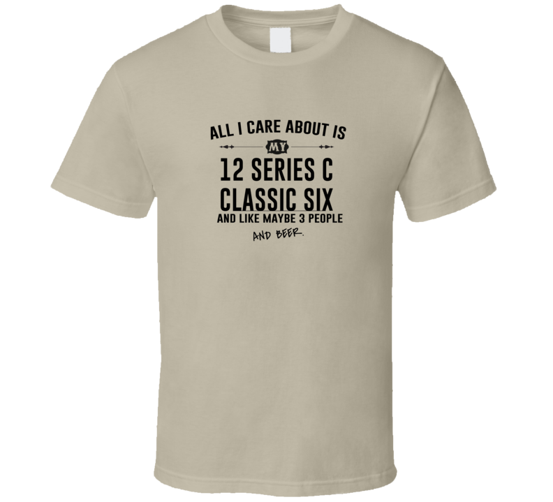 All I Care AboutIs My 12 Series C Classic Six And Beer Funny T Shirt