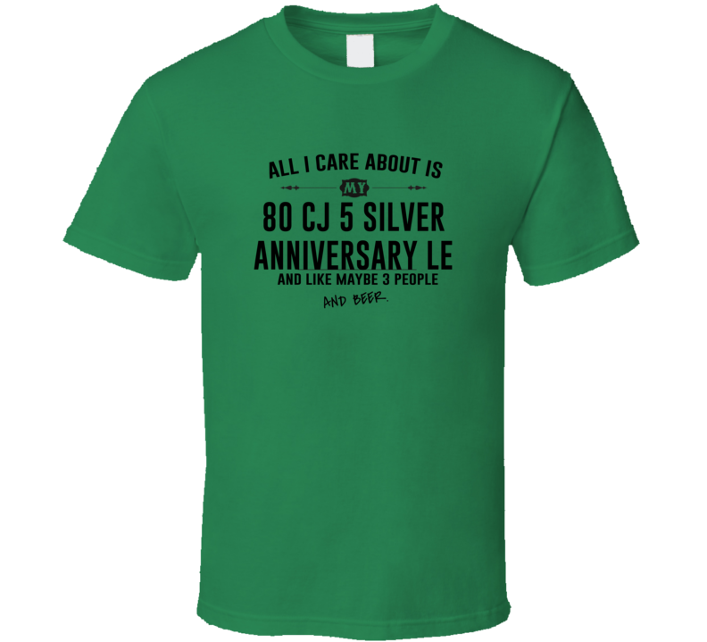 All I Care AboutIs My 80 Cj 5 Silver Anniversary Le And Beer Funny T S All I Care AboutIs My 80 Cj 5 Silver Anniversary Le And Beer Funny T S