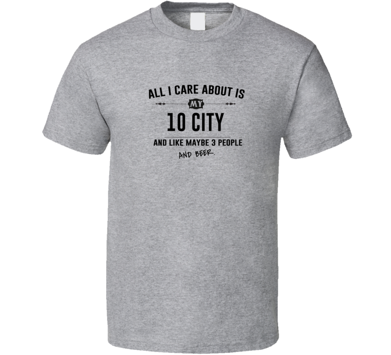 All I Care About Is My 10 City And Beer Funny T Shirt