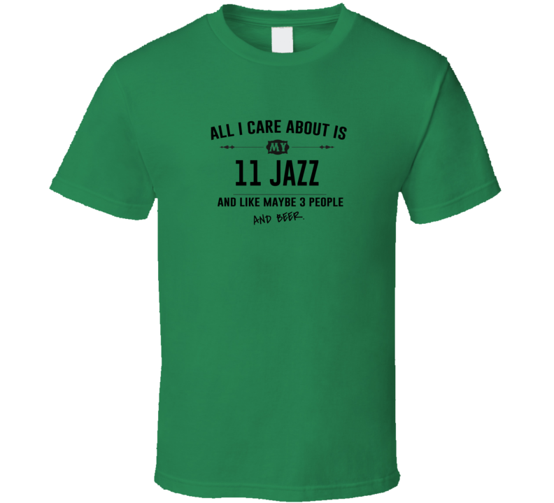 All I Care About Is My 11 Jazz And Beer Funny T Shirt All I Care About Is My 11 Jazz And Beer Funny T Shirt