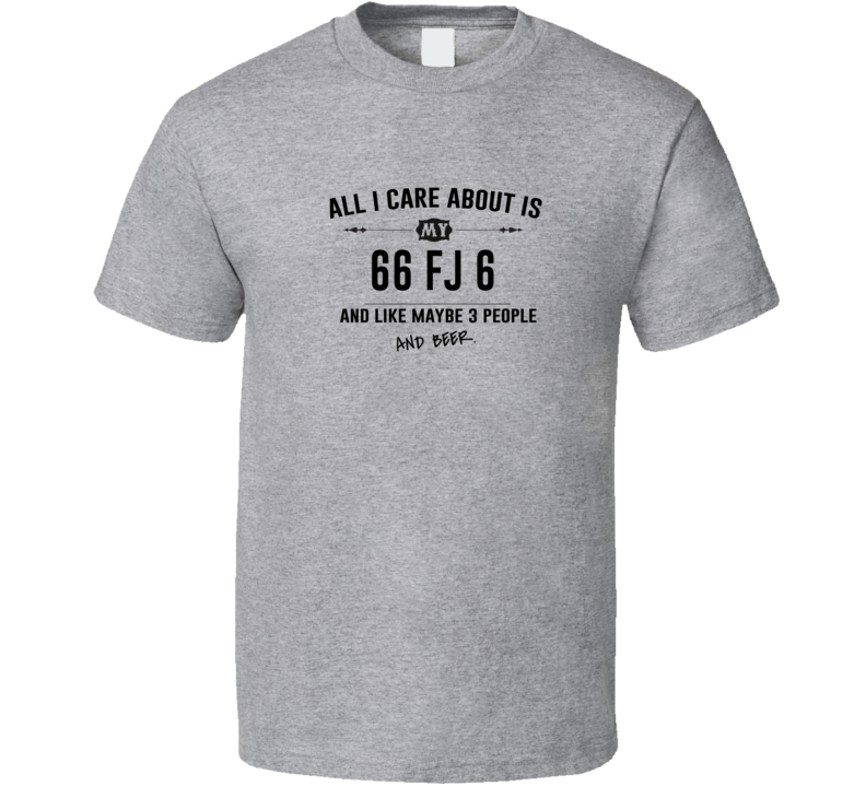All I Care About Is My 66 Fj 6 And Beer Funny T Shirt