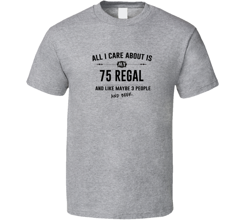 All I Care About Is My 75 Regal And Beer Funny T Shirt