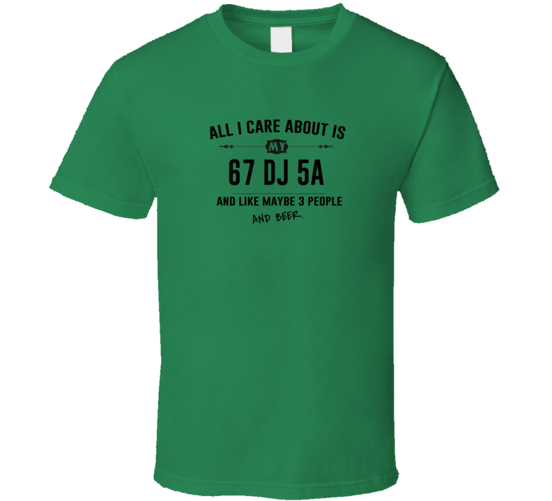 All I Care About Is My 67 Dj 5A And Beer Funny T Shirt