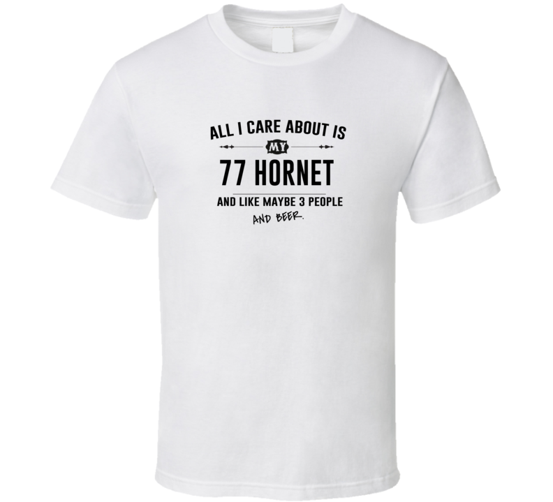 All I Care About Is My 77 Hornet And Beer Funny T Shirt