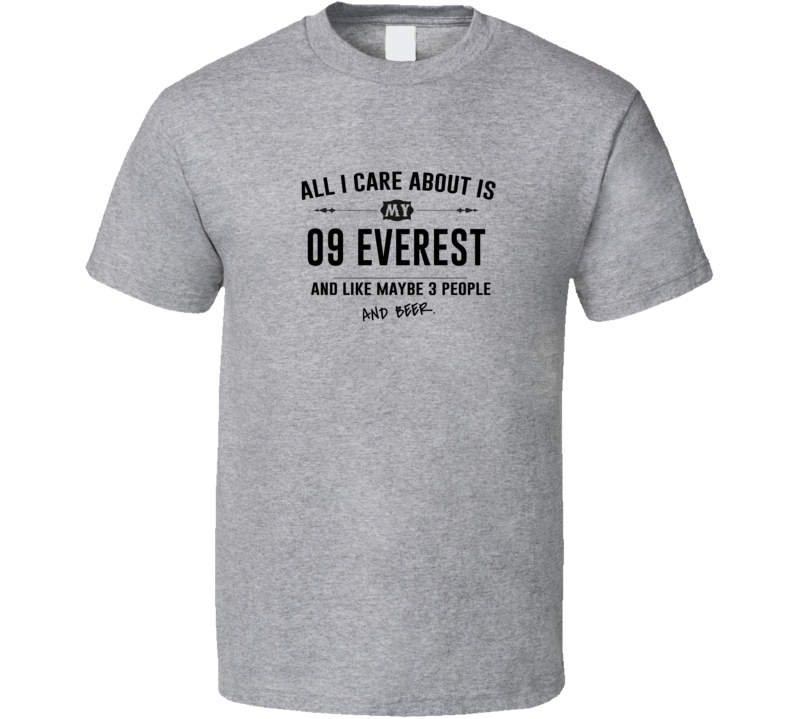 All I Care About Is My 09 Everest And Beer Funny T Shirt