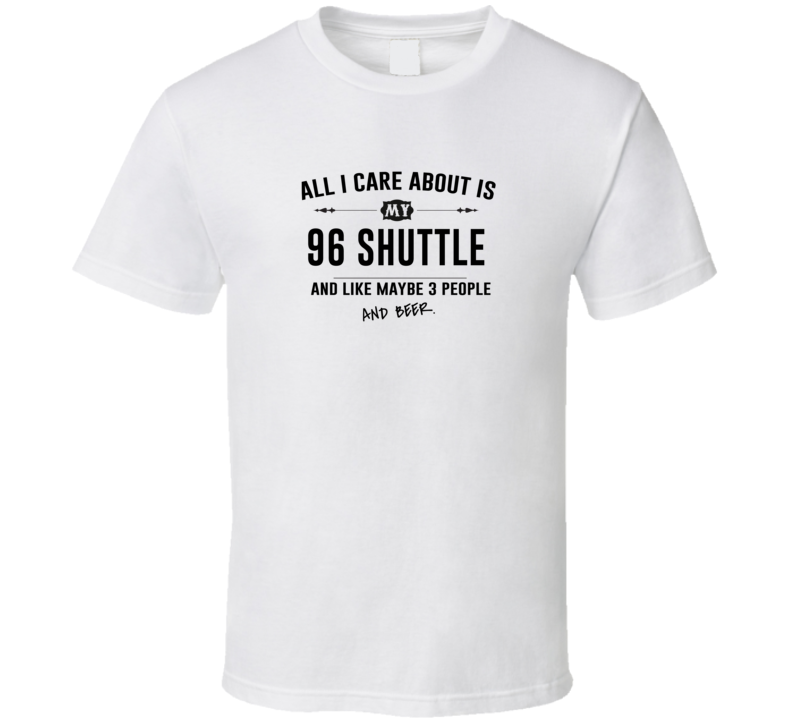 All I Care About Is My 96 Shuttle And Beer Funny T Shirt