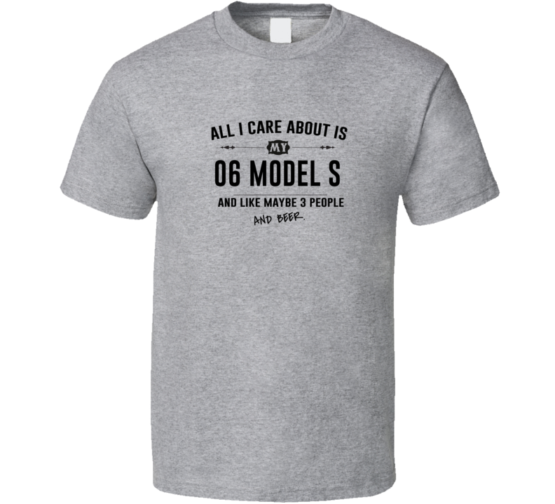 All I Care About Is My 06 Model S And Beer Funny T Shirt