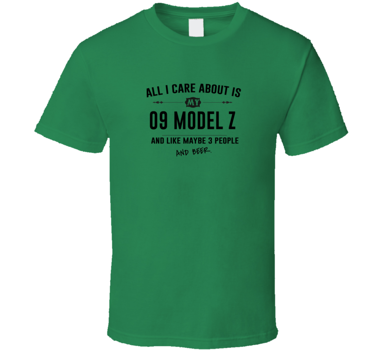 All I Care About Is My 09 Model Z And Beer Funny T Shirt