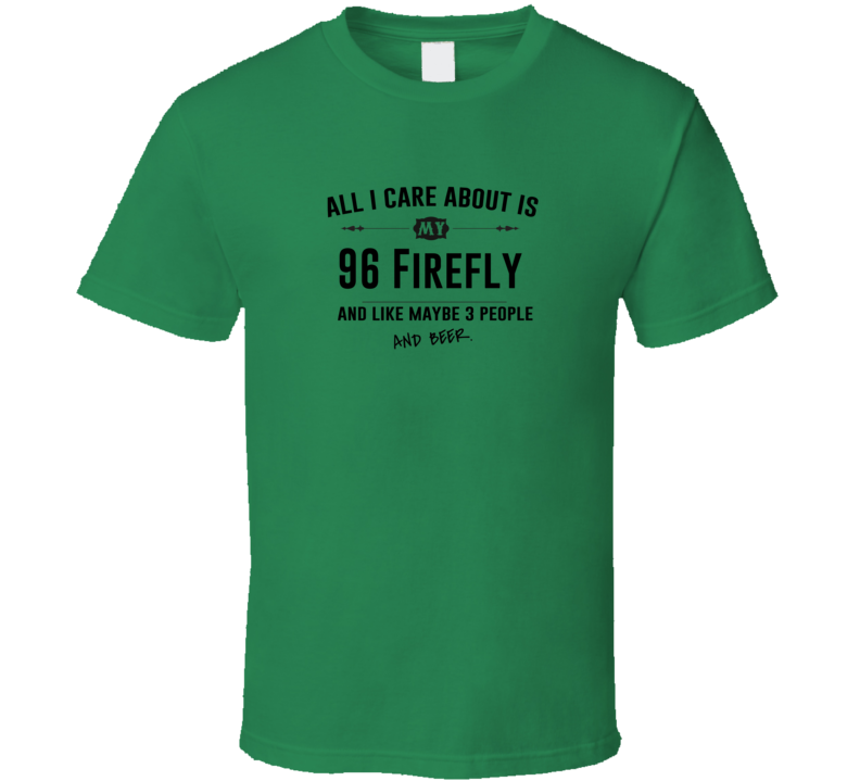 All I Care About Is My 96 Firefly And Beer Funny T Shirt