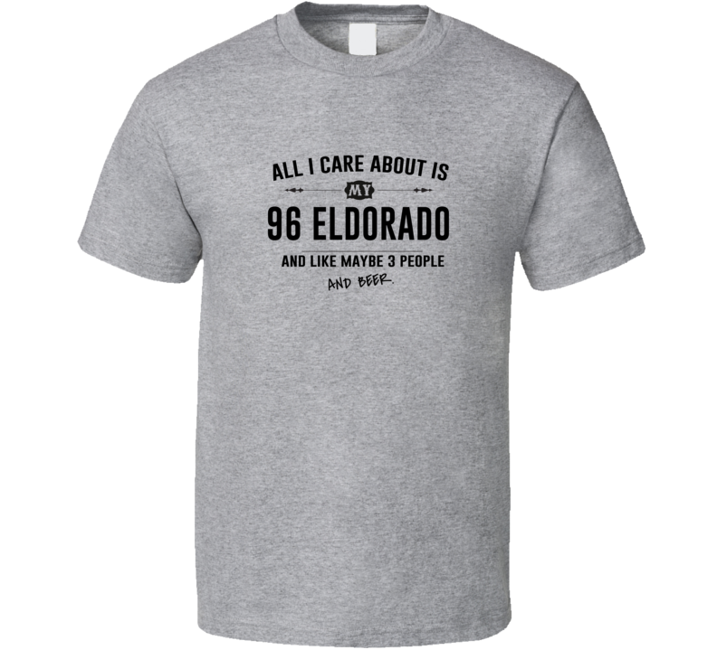 All I Care About Is My 96 Eldorado And Beer Funny T Shirt