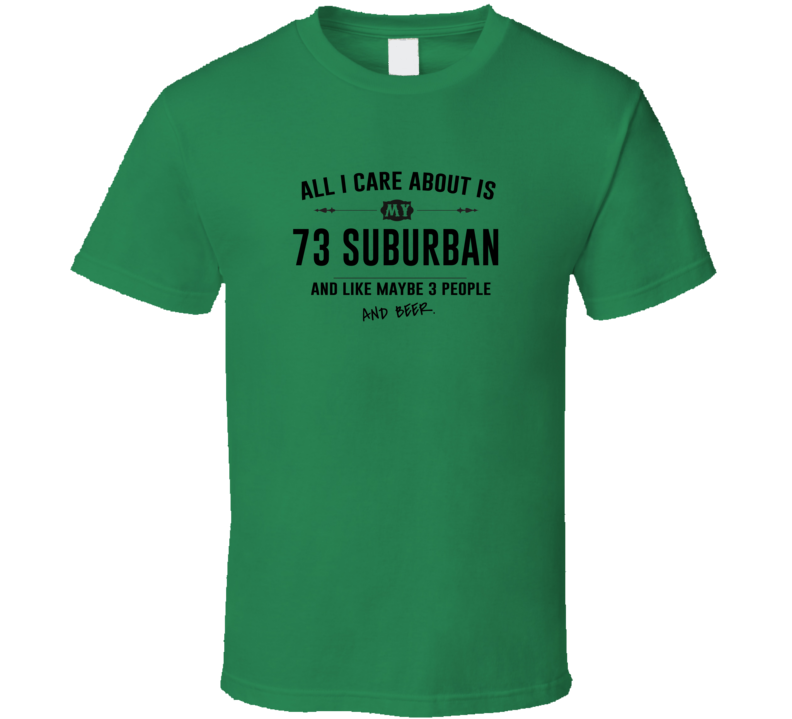 All I Care About Is My 73 Suburban And Beer Funny T Shirt