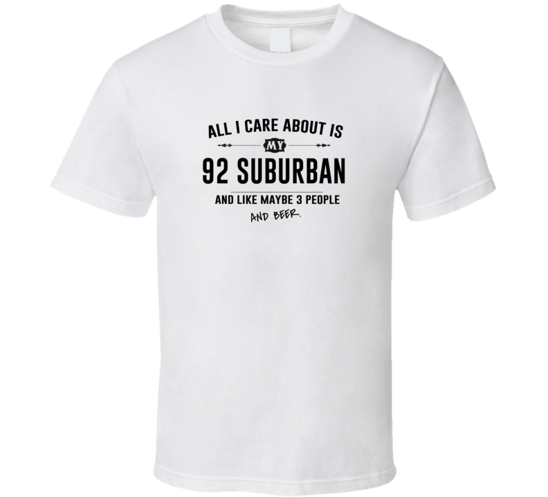 All I Care About Is My 92 Suburban And Beer Funny T Shirt