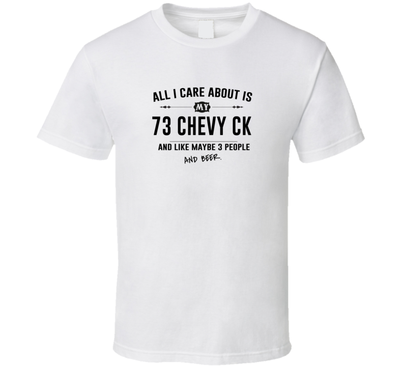 All I Care About Is My 73 Chevy Ck And Beer Funny T Shirt