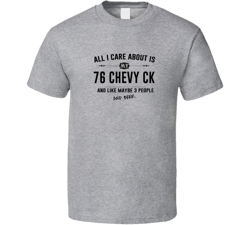 All I Care About Is My 76 Chevy Ck And Beer Funny T Shirt