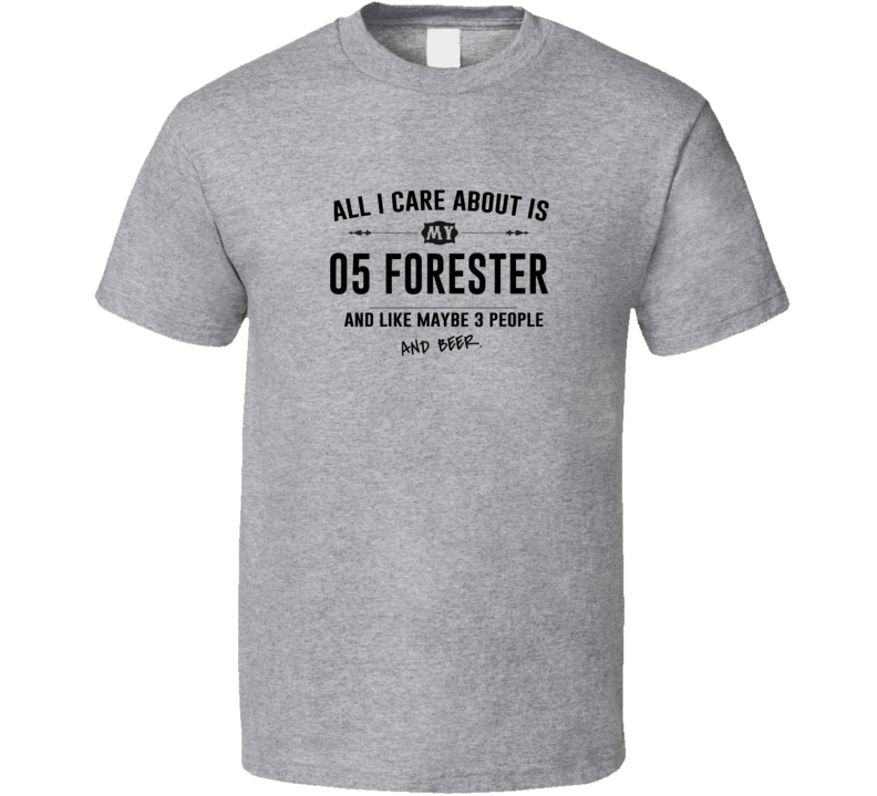 All I Care About Is My 05 Forester And Beer Funny T Shirt All I Care About Is My 05 Forester And Beer Funny T Shirt