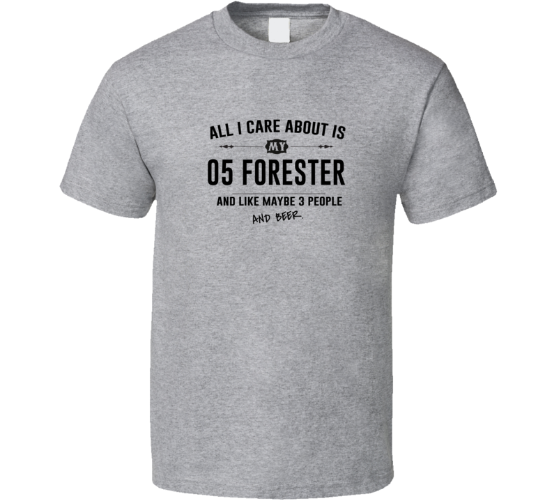 All I Care About Is My 05 Forester And Beer Funny T Shirt