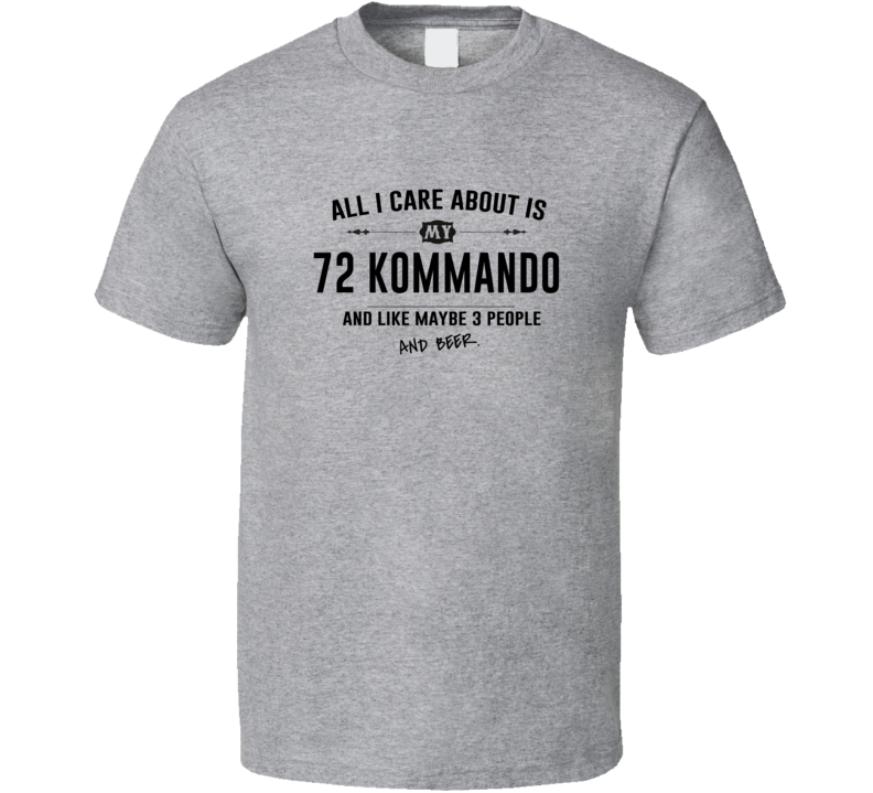 All I Care About Is My 72 Kommando And Beer Funny T Shirt All I Care About Is My 72 Kommando And Beer Funny T Shirt