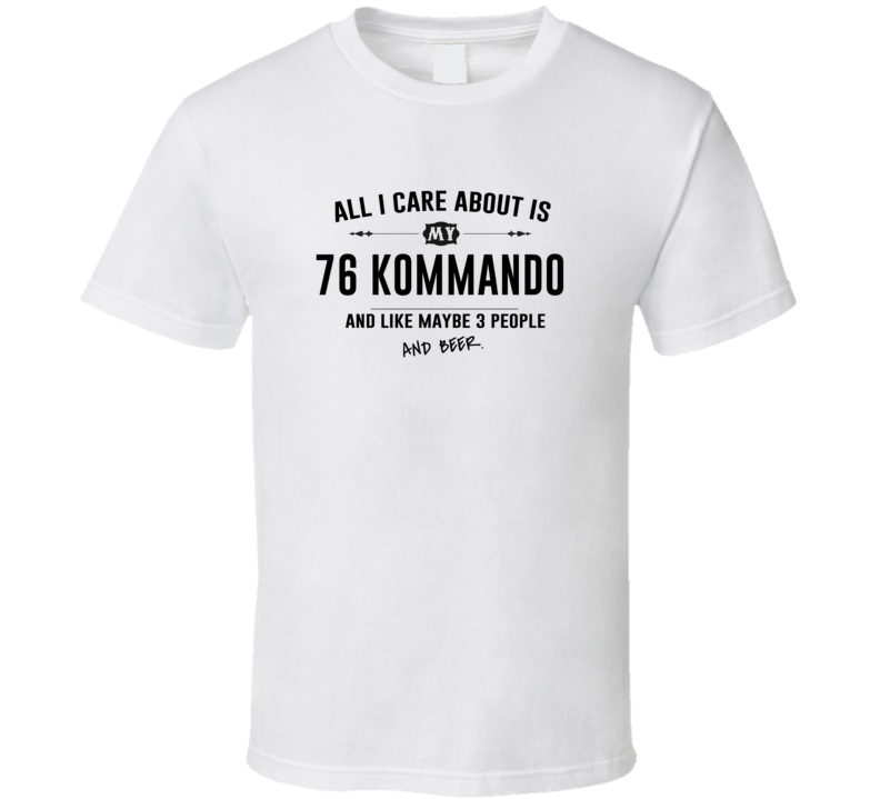 All I Care About Is My 76 Kommando And Beer Funny T Shirt