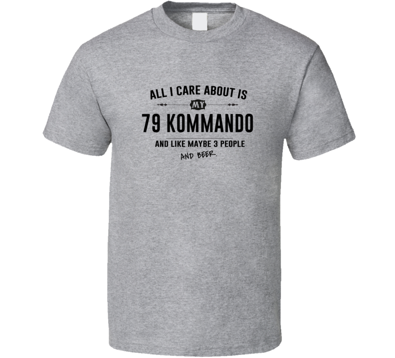 All I Care About Is My 79 Kommando And Beer Funny T Shirt