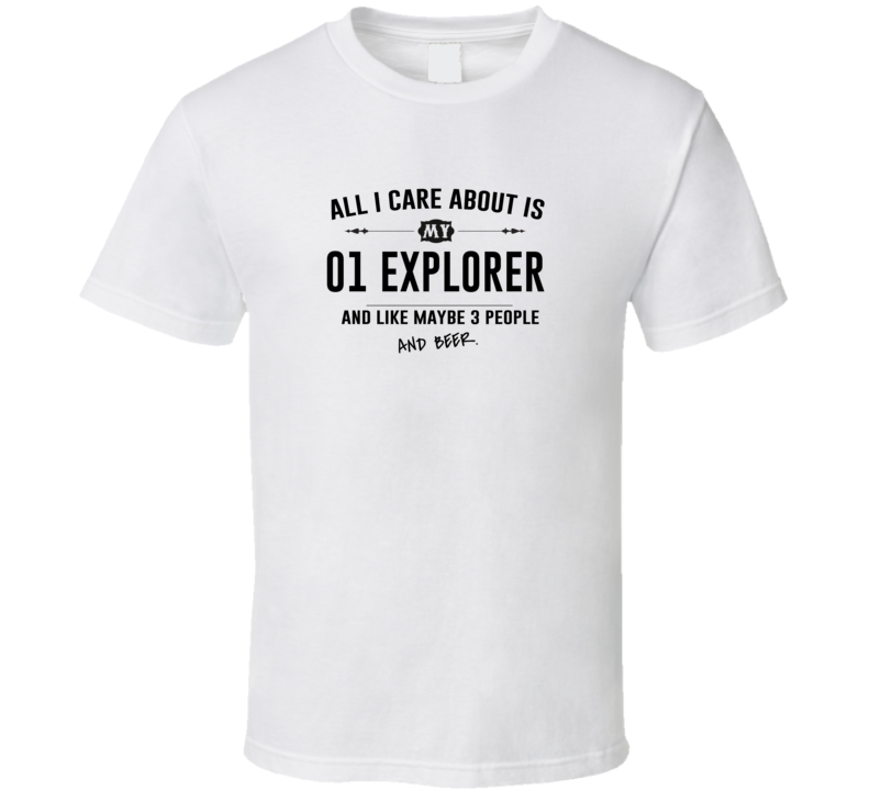 All I Care About Is My 01 Explorer And Beer Funny T Shirt All I Care About Is My 01 Explorer And Beer Funny T Shirt