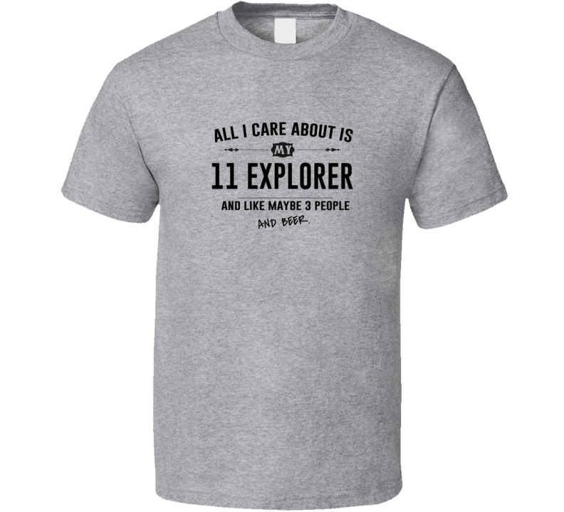 All I Care About Is My 11 Explorer And Beer Funny T Shirt