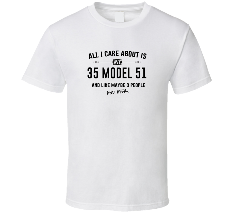 All I Care About Is My 35 Model 51 And Beer Funny T Shirt