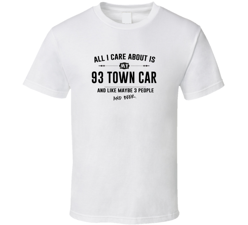 All I Care About Is My 93 Town Car And Beer Funny T Shirt