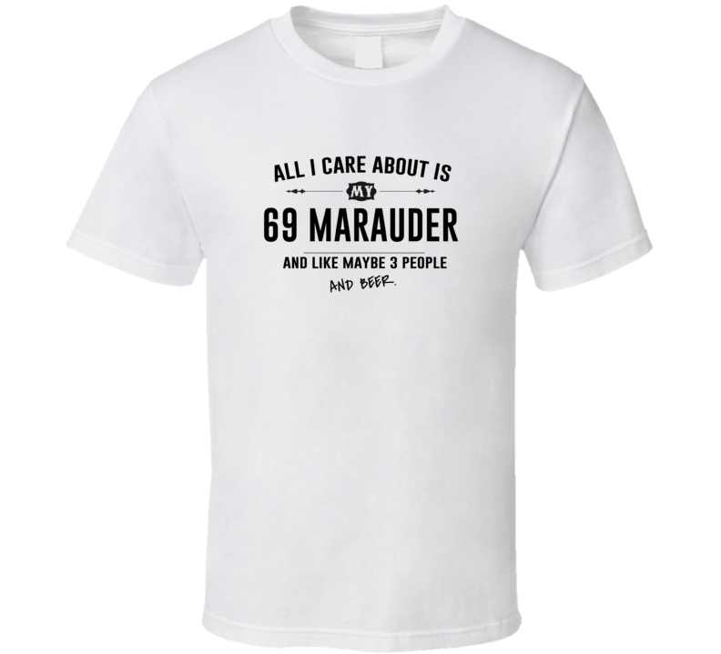 All I Care About Is My 69 Marauder And Beer Funny T Shirt All I Care About Is My 69 Marauder And Beer Funny T Shirt