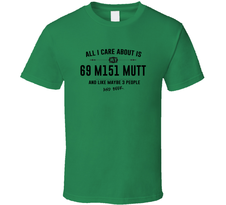 All I Care About Is My 69 M151 Mutt And Beer Funny T Shirt