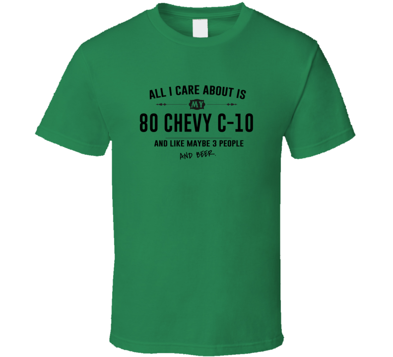 All I Care About Is My 80 Chevy C-10 And Beer Funny T Shirt All I Care About Is My 80 Chevy C-10 And Beer Funny T Shirt