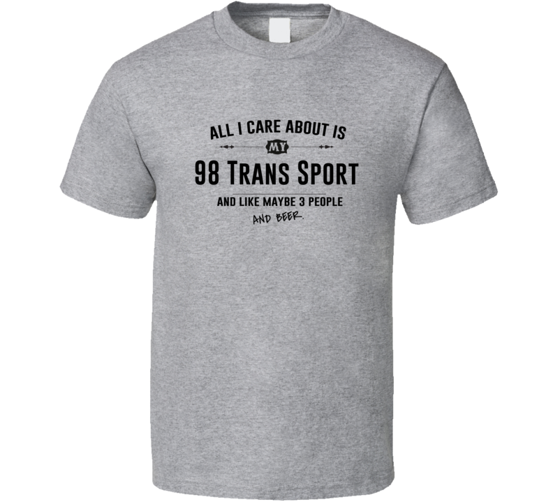 All I Care About Is My 98 Trans Sport And Beer Funny T Shirt All I Care About Is My 98 Trans Sport And Beer Funny T Shirt