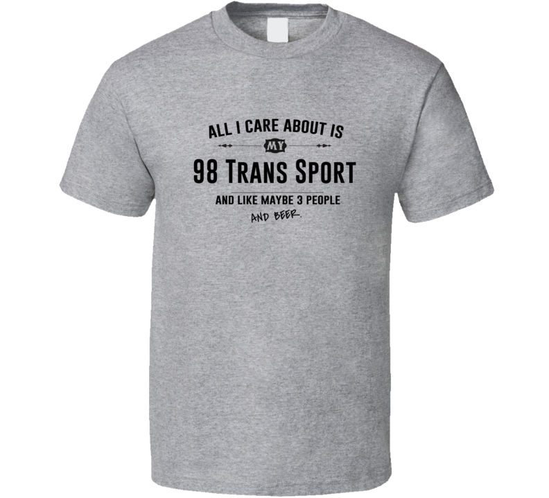 All I Care About Is My 98 Trans Sport And Beer Funny T Shirt