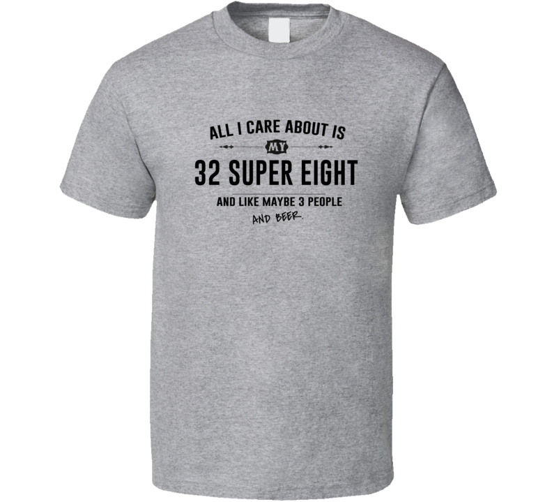 All I Care About Is My 32 Super Eight And Beer Funny T Shirt