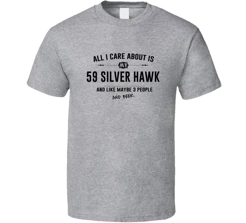 All I Care About Is My 59 Silver Hawk And Beer Funny T Shirt All I Care About Is My 59 Silver Hawk And Beer Funny T Shirt
