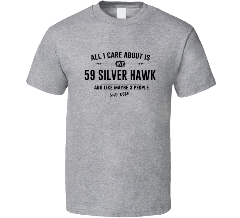 All I Care About Is My 59 Silver Hawk And Beer Funny T Shirt