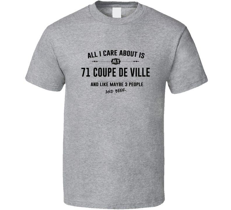 All I Care About Is My 71 Coupe De Ville And Beer Funny T Shirt