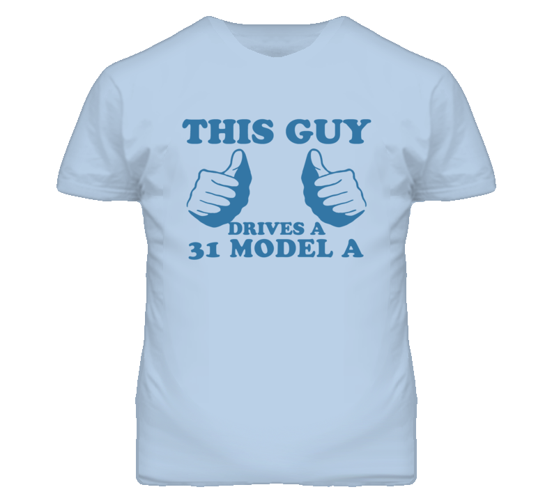 This Guy Drives A 1931 Model A Car Lover T Shirt