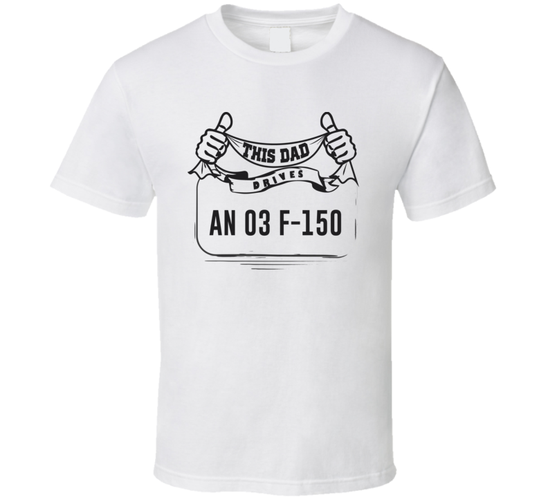 This Dad Drives An 03 F-150 Father's Day T Shirt