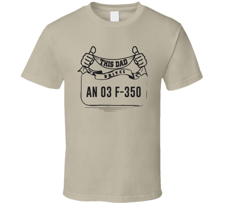 This Dad Drives An 03 F-350 Father's Day T Shirt