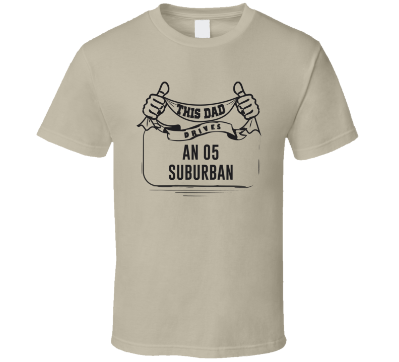 This Dad Drives An 05 Suburban Father's Day T Shirt