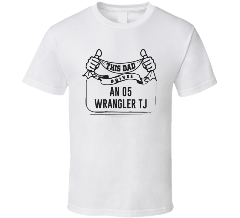 This Dad Drives An 05 Wrangler Tj Father's Day T Shirt