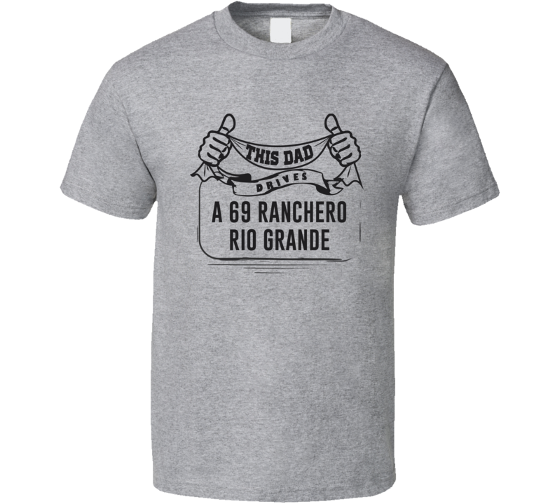 This Dad Drives A 69 Ranchero Rio Grande Father's Day T Shirt