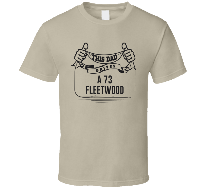This Dad Drives A 73 Fleetwood Father's Day T Shirt This Dad Drives A 73 Fleetwood Father's Day T Shirt