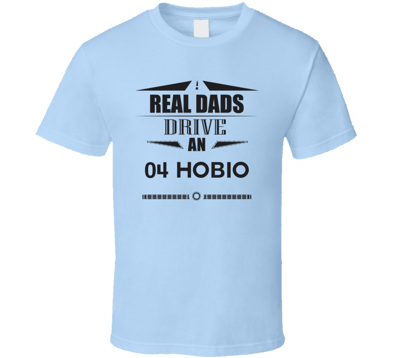Real Dads Drive An 04 Hobio Father's Day T Shirt Real Dads Drive An 04 Hobio Father's Day T Shirt