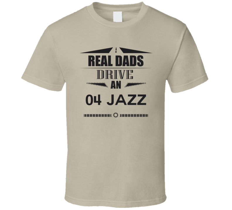 Real Dads Drive An 04 Jazz Father's Day T Shirt