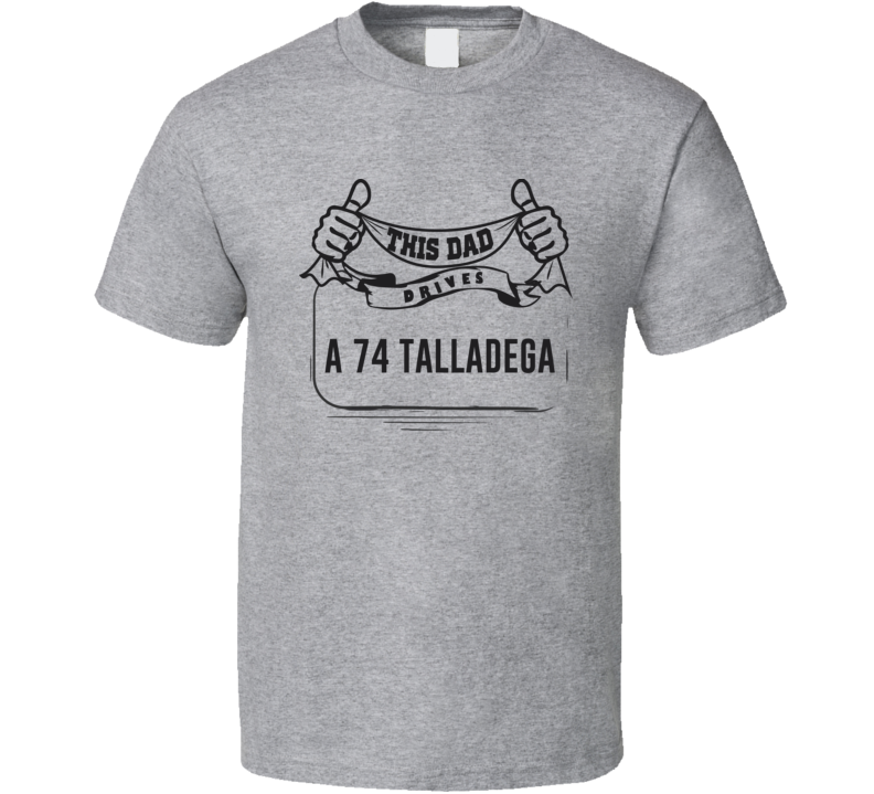 This Dad Drives A 74 Talladega Father's Day T Shirt